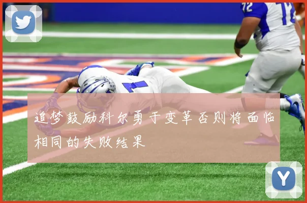 追梦鼓励科尔勇于变革否则将面临相同的失败结果